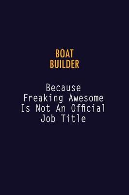 Book cover for Boat builder Because Freaking Awesome is not An Official Job Title