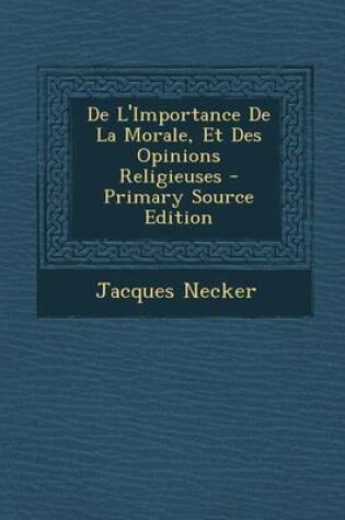 Cover of de L'Importance de La Morale, Et Des Opinions Religieuses