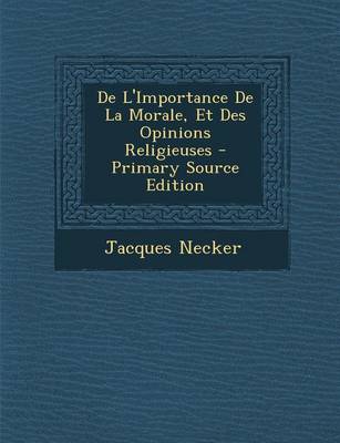 Book cover for de L'Importance de La Morale, Et Des Opinions Religieuses