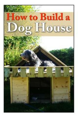 Cover of How to Build a Dog House