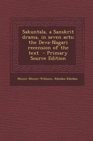 Cover of Sakuntala, a Sanskrit Drama, in Seven Acts; The Deva-Nagari Recension of the Text - Primary Source Edition