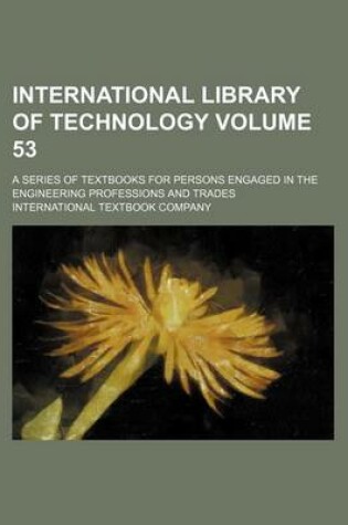 Cover of International Library of Technology Volume 53; A Series of Textbooks for Persons Engaged in the Engineering Professions and Trades