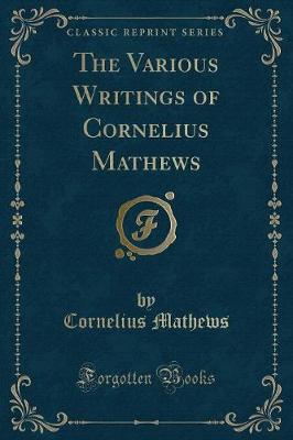 Book cover for The Various Writings of Cornelius Mathews (Classic Reprint)