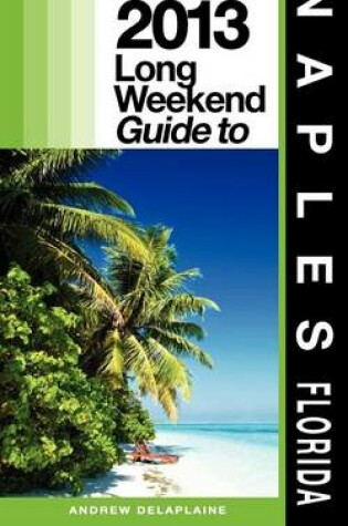 Cover of Delaplaine's 2013 Long Weekend Guide to Naples (Florida)