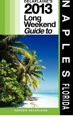 Book cover for Delaplaine's 2013 Long Weekend Guide to Naples (Florida)