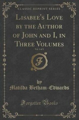 Cover of Lisabee's Love by the Author of John and I, in Three Volumes, Vol. 3 of 3 (Classic Reprint)