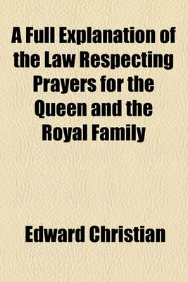 Book cover for A Full Explanation of the Law Respecting Prayers for the Queen and the Royal Family