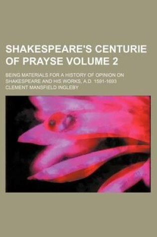 Cover of Shakespeare's Centurie of Prayse Volume 2; Being Materials for a History of Opinion on Shakespeare and His Works, A.D. 1591-1693