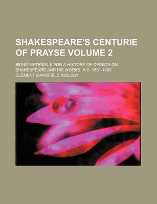 Book cover for Shakespeare's Centurie of Prayse Volume 2; Being Materials for a History of Opinion on Shakespeare and His Works, A.D. 1591-1693