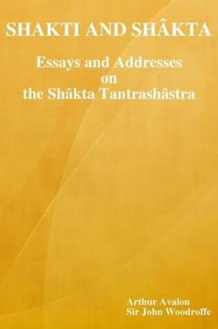 Cover of Shakti and Shakta: Essays and Addresses on the Shakta tantrashastra