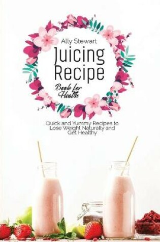 Cover of Juicing Recipe Book for Health