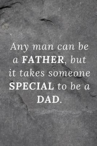 Cover of Any man can be a father, but it takes someone special to be a Dad.