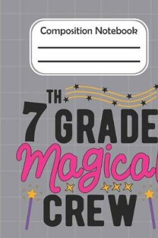 Cover of 7th Grade Magical crew - Composition Notebook