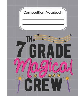 Book cover for 7th Grade Magical crew - Composition Notebook