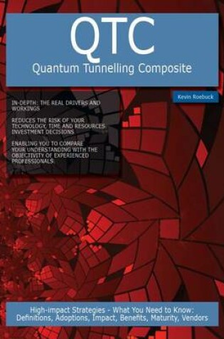 Cover of Qtc - Quantum Tunnelling Composite: High-Impact Strategies - What You Need to Know: Definitions, Adoptions, Impact, Benefits, Maturity, Vendors