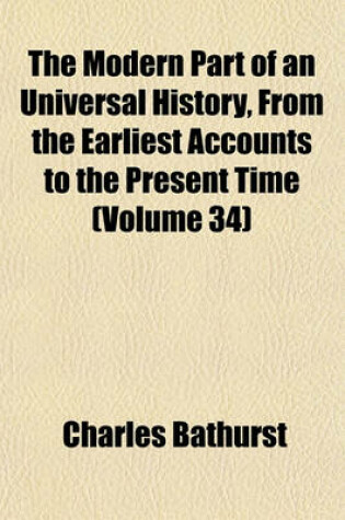 Cover of The Modern Part of an Universal History, from the Earliest Accounts to the Present Time Volume 34