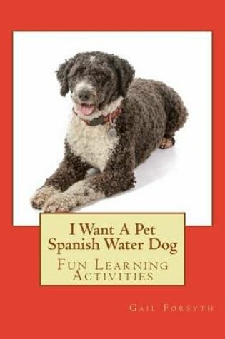 Cover of I Want A Pet Spanish Water Dog