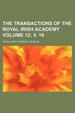 Cover of The Transactions of the Royal Irish Academy Volume 12; V. 19
