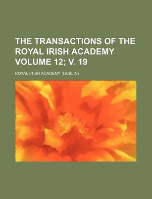 Book cover for The Transactions of the Royal Irish Academy Volume 12; V. 19