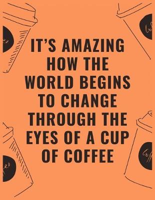 Book cover for It's amazing how the world begins to change through the eyes of a cup of coffee