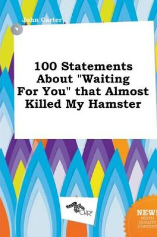 Cover of 100 Statements about Waiting for You That Almost Killed My Hamster