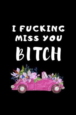 Book cover for I Fucking Miss You Bitch