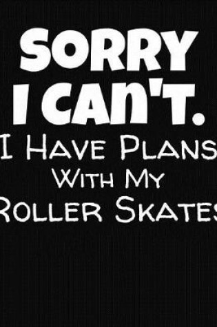 Cover of Sorry I Can't I Have Plans With My Roller Skates