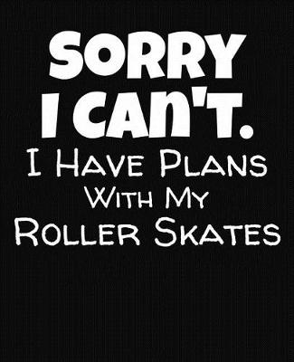 Book cover for Sorry I Can't I Have Plans With My Roller Skates