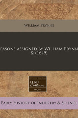 Cover of Reasons Assigned by William Prynne, & (1649)