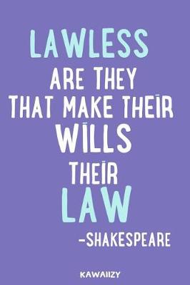 Book cover for Lawless Are They That Make Their Wills Their Law - Shakespeare