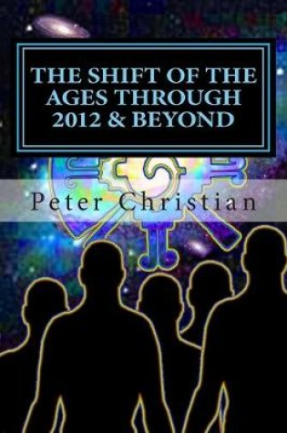 Cover of The Shift of the Ages through 2012 and Beyond