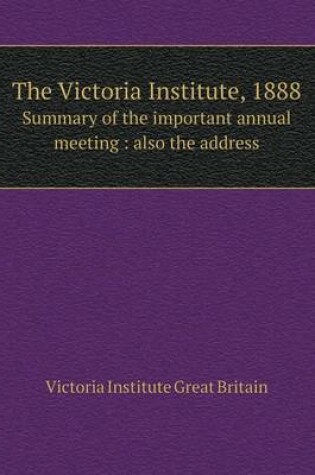 Cover of The Victoria Institute, 1888 Summary of the Important Annual Meeting