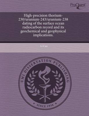 Book cover for High-Precision Thorium-230/Uranium-243/Uranium-238 Dating of the Surface Ocean Radiocarbon Record and Its Geochemical and Geophysical Implications.