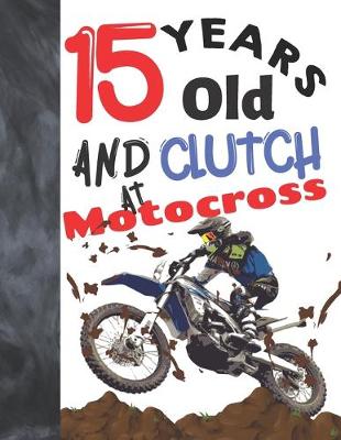 Book cover for 15 Years Old And Clutch At Motocross