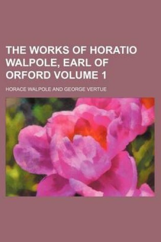 Cover of The Works of Horatio Walpole, Earl of Orford Volume 1