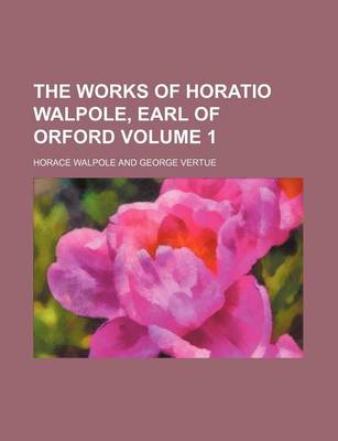 Book cover for The Works of Horatio Walpole, Earl of Orford Volume 1
