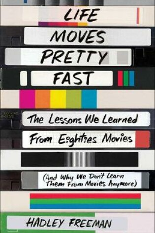 Cover of Life Moves Pretty Fast: The Lessons We Learned from Eighties Movies (and Why We Don't Learn Them from Movies Anymore)