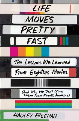 Book cover for Life Moves Pretty Fast: The Lessons We Learned from Eighties Movies (and Why We Don't Learn Them from Movies Anymore)