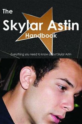 Cover of The Skylar Astin Handbook - Everything You Need to Know about Skylar Astin