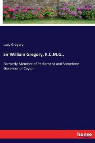 Cover of Sir William Gregory, K.C.M.G.,