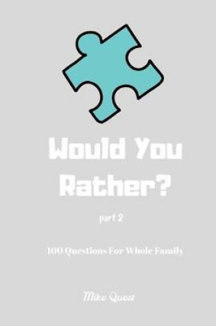 Cover of Would You Rather? 100 Questions for Whole Family Part 2