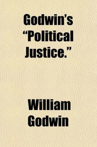 Cover of Godwin's Political Justice. (Volume 8); A Reprint of the Essay on Property, from the Original Edition