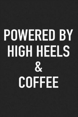 Cover of Powered by High Heels and Coffee