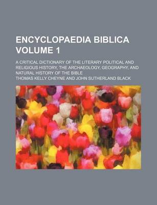 Book cover for Encyclopaedia Biblica Volume 1; A Critical Dictionary of the Literary Political and Religious History, the Archaeology, Geography, and Natural History