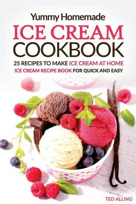 Book cover for Yummy Homemade Ice Cream Recipes - 25 Recipes to Make Ice Cream at Home