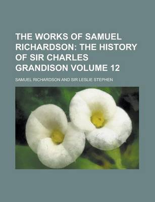 Book cover for The Works of Samuel Richardson Volume 12