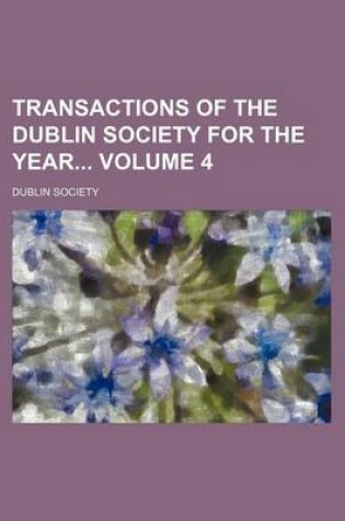 Cover of Transactions of the Dublin Society for the Year Volume 4