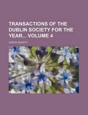 Book cover for Transactions of the Dublin Society for the Year Volume 4