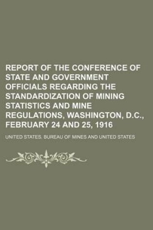 Cover of Report of the Conference of State and Government Officials Regarding the Standardization of Mining Statistics and Mine Regulations, Washington, D.C., February 24 and 25, 1916