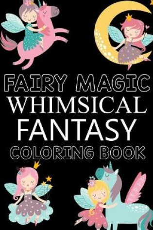 Cover of Fairy Magic Whimsical Fantasy Coloring Book